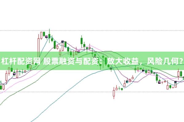 杠杆配资网 股票融资与配资：放大收益，风险几何？