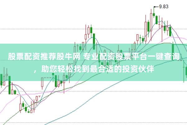 股票配资推荐股牛网 专业配资股票平台一键查询，助您轻松找到最合适的投资伙伴
