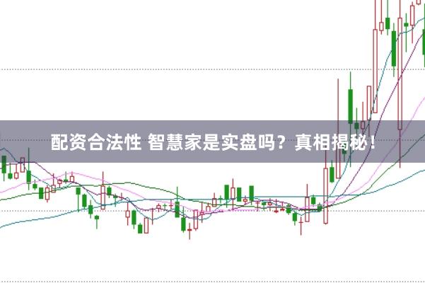 配资合法性 智慧家是实盘吗？真相揭秘！