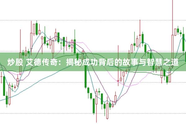 炒股 艾德传奇：揭秘成功背后的故事与智慧之道