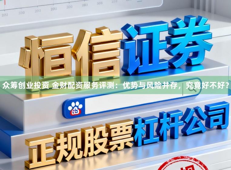 众筹创业投资 金财配资服务评测：优势与风险并存，究竟好不好？