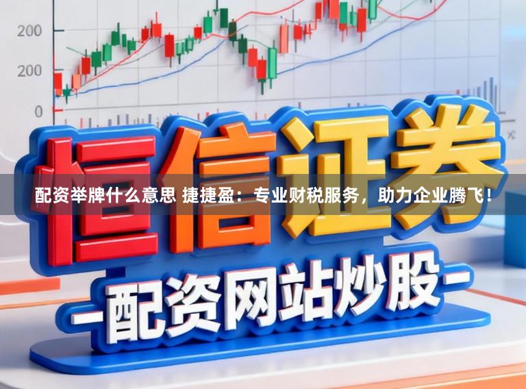 配资举牌什么意思 捷捷盈：专业财税服务，助力企业腾飞！