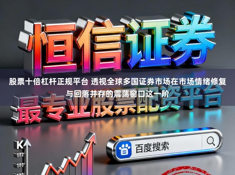 股票十倍杠杆正规平台 透视全球多国证券市场在市场情绪修复与回落并存的震荡窗口这一阶