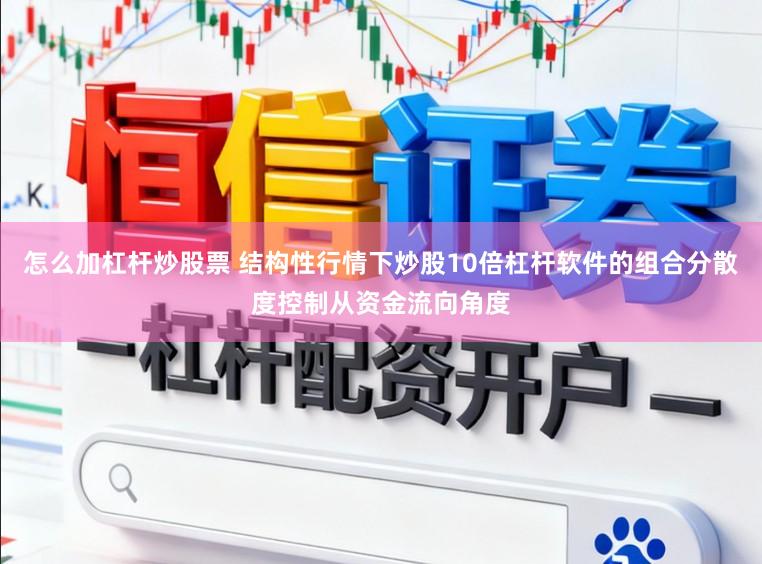 怎么加杠杆炒股票 结构性行情下炒股10倍杠杆软件的组合分散度控制从资金流向角度