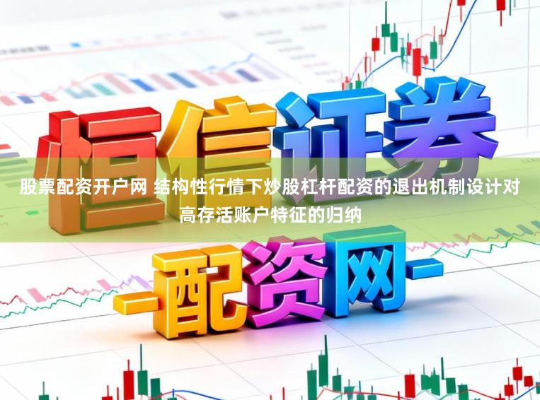 股票配资开户网 结构性行情下炒股杠杆配资的退出机制设计对高存活账户特征的归纳