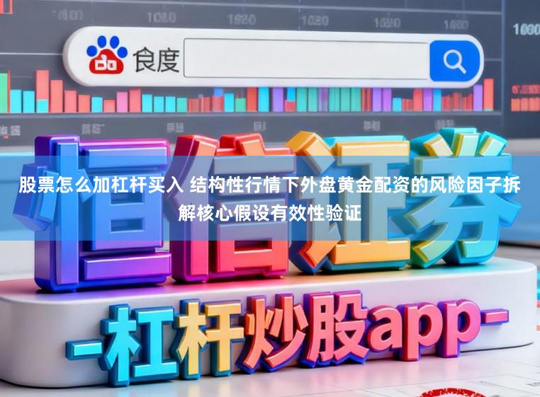 股票怎么加杠杆买入 结构性行情下外盘黄金配资的风险因子拆解核心假设有效性验证