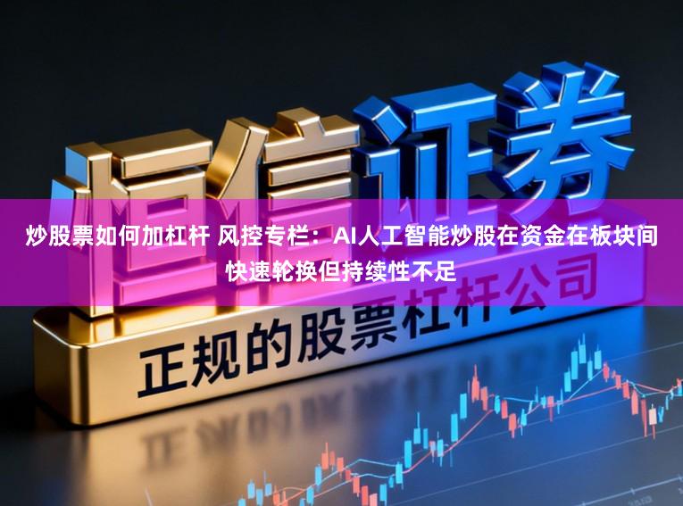 炒股票如何加杠杆 风控专栏：AI人工智能炒股在资金在板块间快速轮换但持续性不足