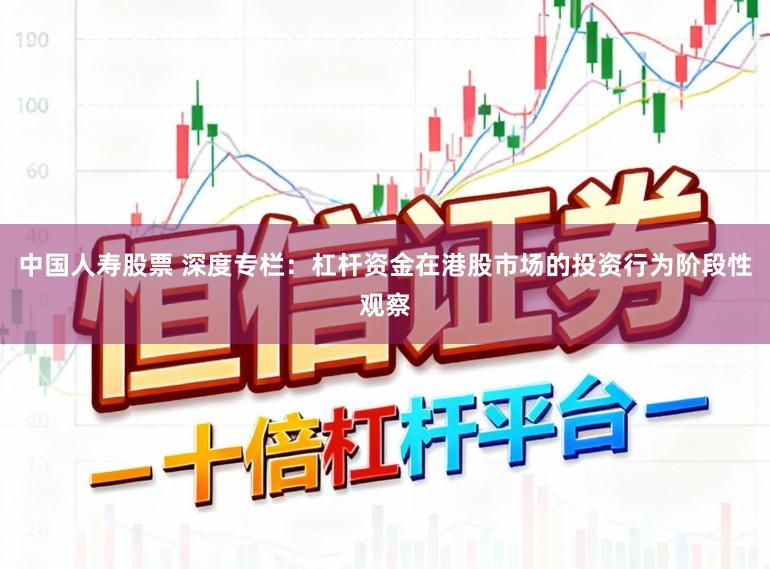 中国人寿股票 深度专栏：杠杆资金在港股市场的投资行为阶段性观察