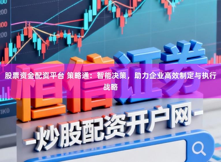 股票资金配资平台 策略通:智能决策,助力企业高效制定与执行战略