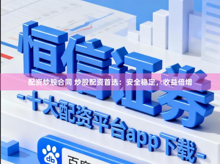 配资炒股合同 炒股配资首选：安全稳定，收益倍增