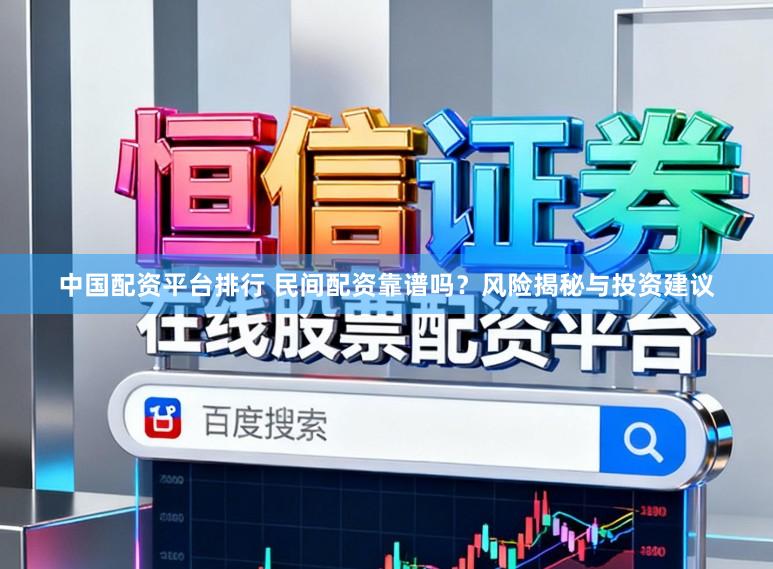 中国配资平台排行 民间配资靠谱吗？风险揭秘与投资建议