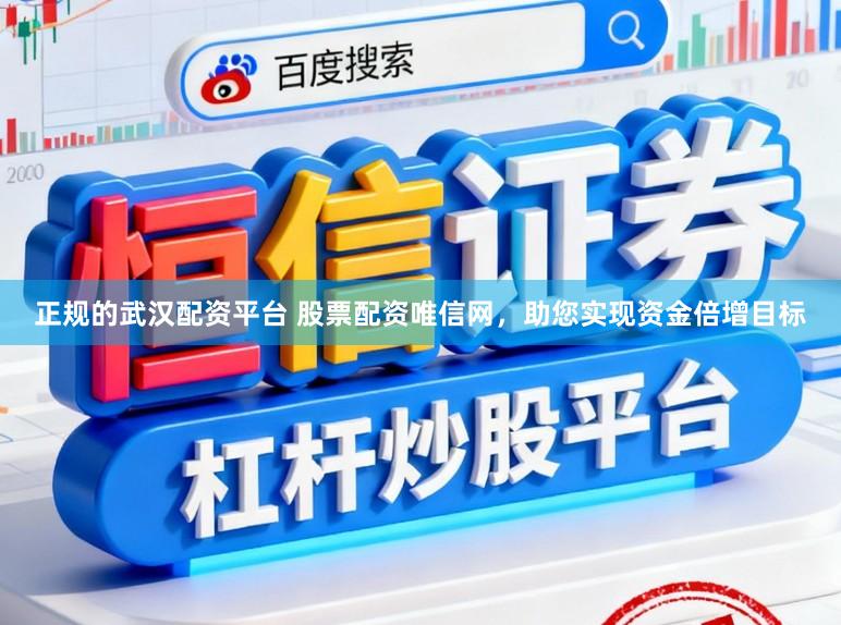 正规的武汉配资平台 股票配资唯信网，助您实现资金倍增目标