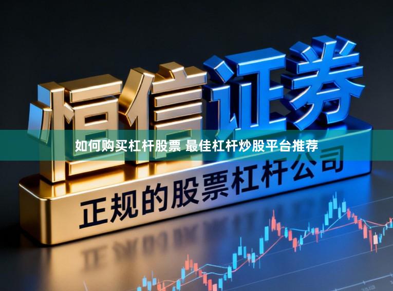如何购买杠杆股票 最佳杠杆炒股平台推荐