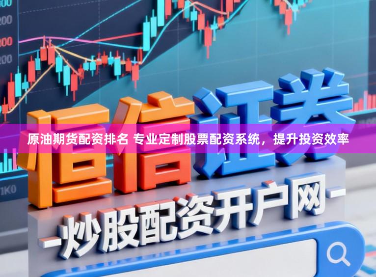 原油期货配资排名 专业定制股票配资系统，提升投资效率