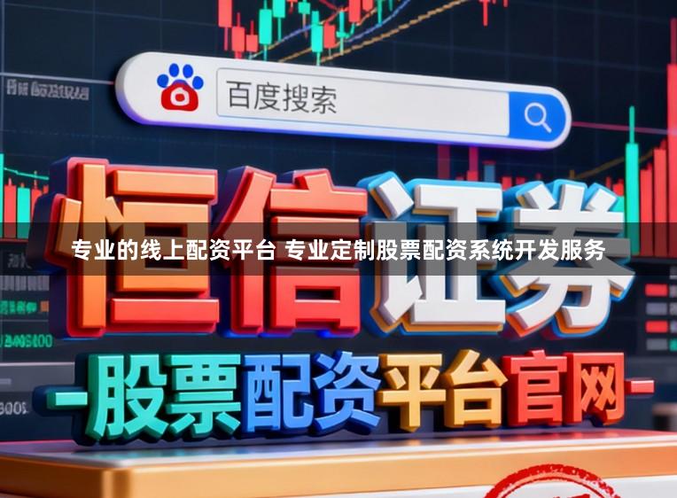 专业的线上配资平台 专业定制股票配资系统开发服务