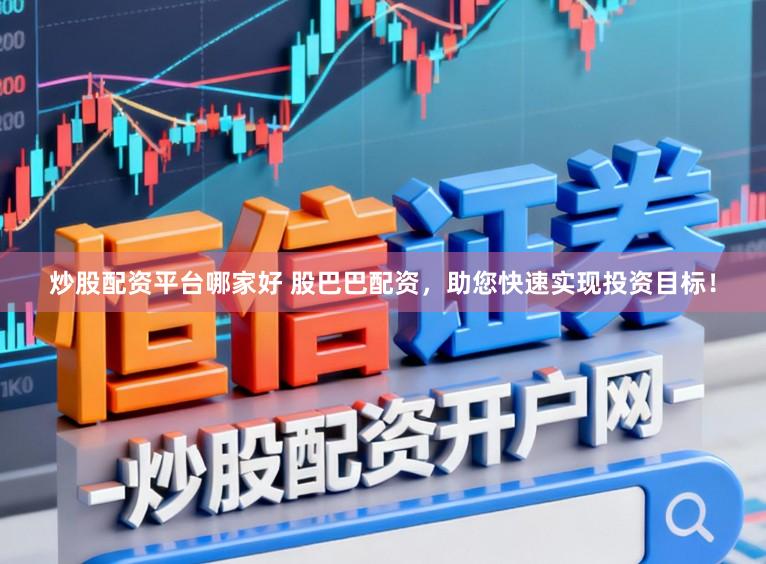 炒股配资平台哪家好 股巴巴配资，助您快速实现投资目标！