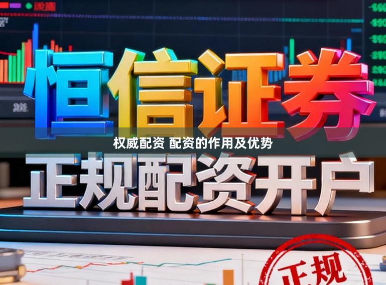 权威配资 配资的作用及优势