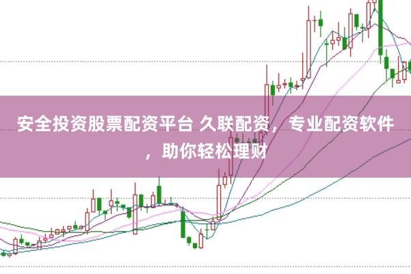 安全投资股票配资平台 久联配资，专业配资软件，助你轻松理财