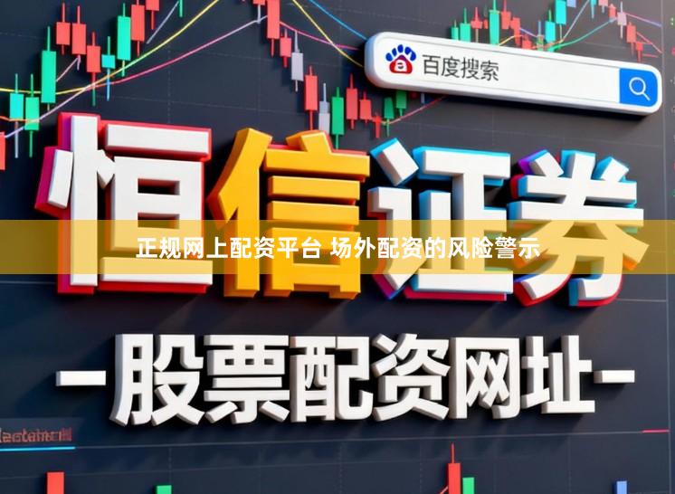正规网上配资平台 场外配资的风险警示