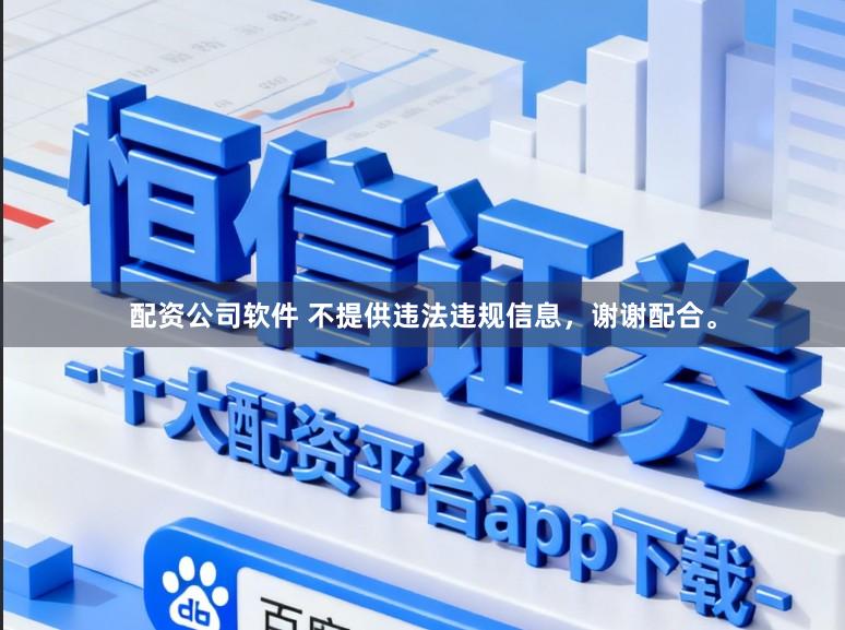 配资公司软件 不提供违法违规信息，谢谢配合。
