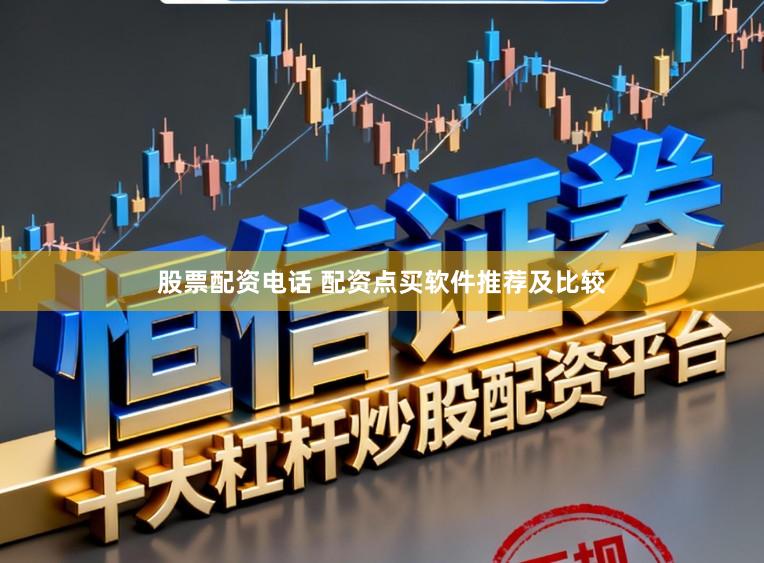 股票配资电话 配资点买软件推荐及比较