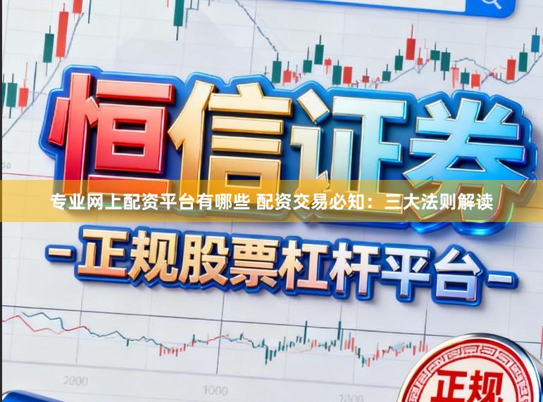 专业网上配资平台有哪些 配资交易必知：三大法则解读