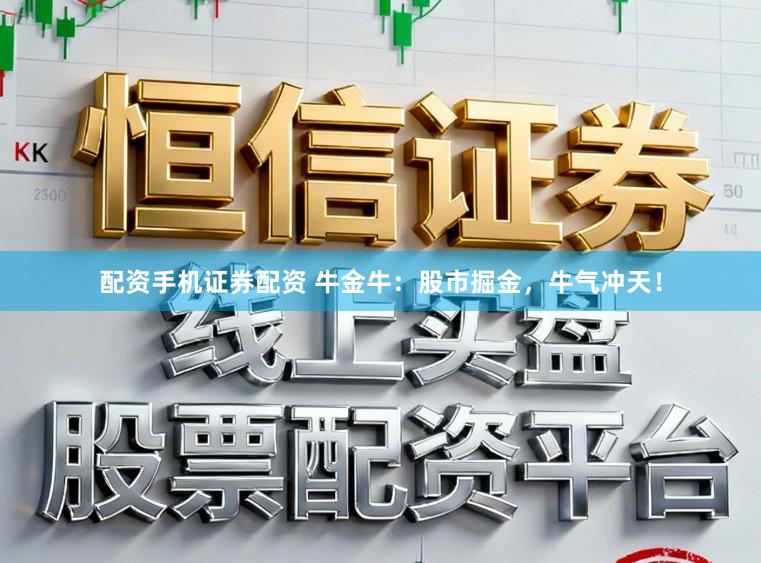 配资手机证券配资 牛金牛：股市掘金，牛气冲天！